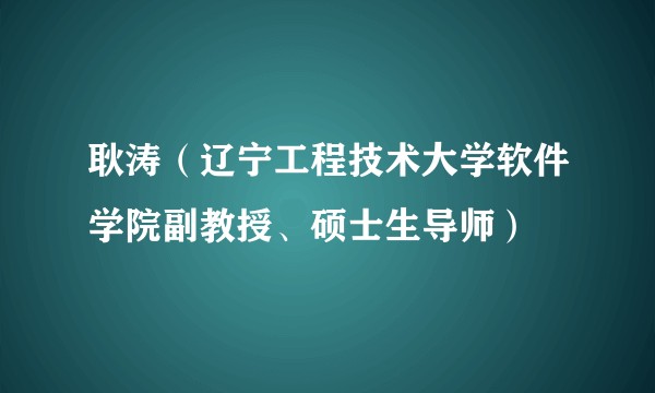 耿涛（辽宁工程技术大学软件学院副教授、硕士生导师）