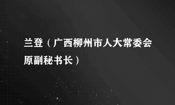 兰登（广西柳州市人大常委会原副秘书长）