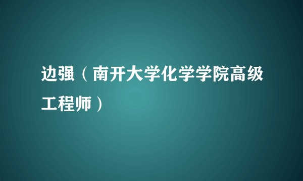 边强（南开大学化学学院高级工程师）
