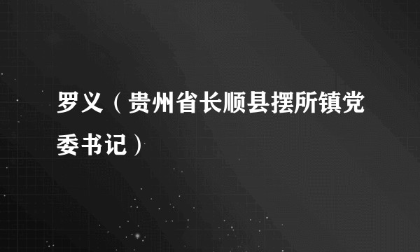 罗义（贵州省长顺县摆所镇党委书记）