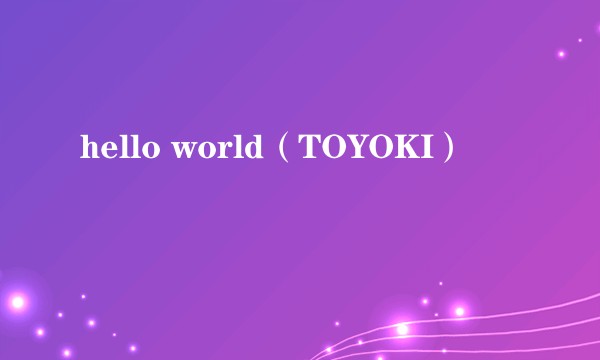 hello world（TOYOKI）