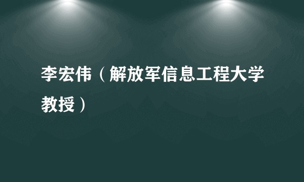 李宏伟（解放军信息工程大学教授）
