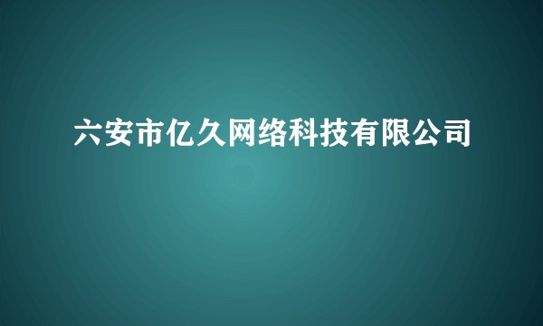 六安市亿久网络科技有限公司