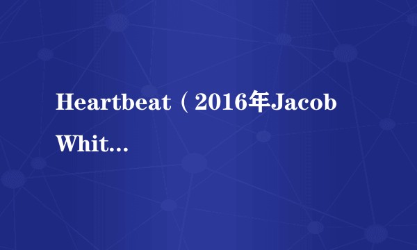 Heartbeat（2016年Jacob Whitesides录唱歌曲）
