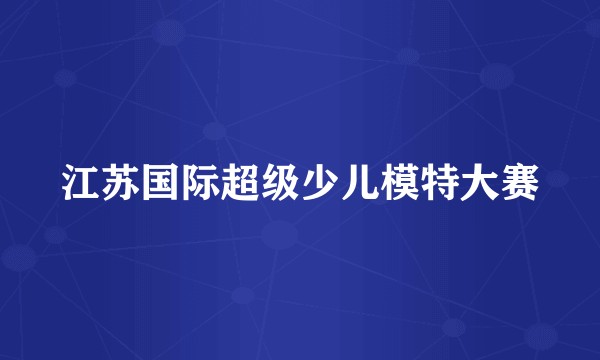 江苏国际超级少儿模特大赛