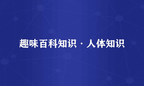 趣味百科知识·人体知识