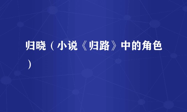 归晓（小说《归路》中的角色）