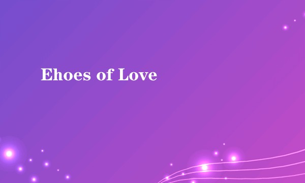 Ehoes of Love