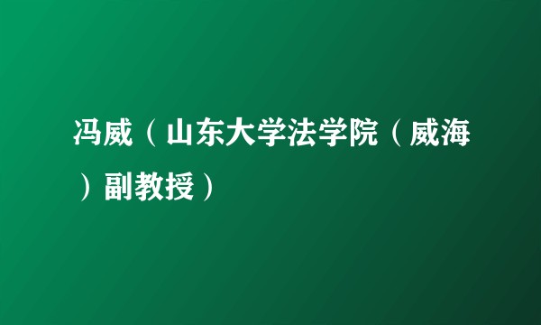 冯威（山东大学法学院（威海）副教授）