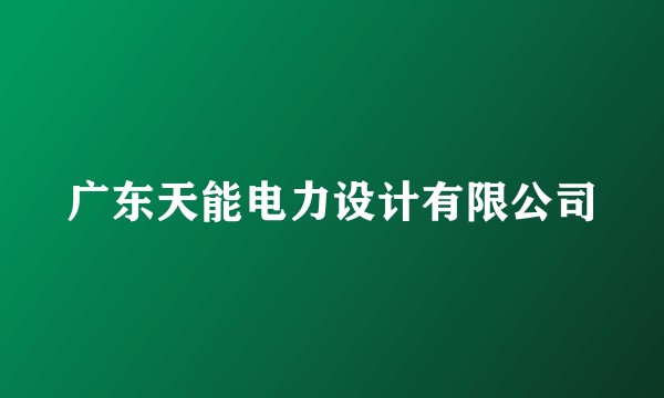 广东天能电力设计有限公司