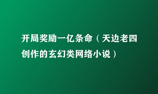 开局奖励一亿条命（天边老四创作的玄幻类网络小说）