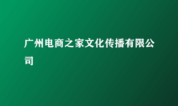 广州电商之家文化传播有限公司