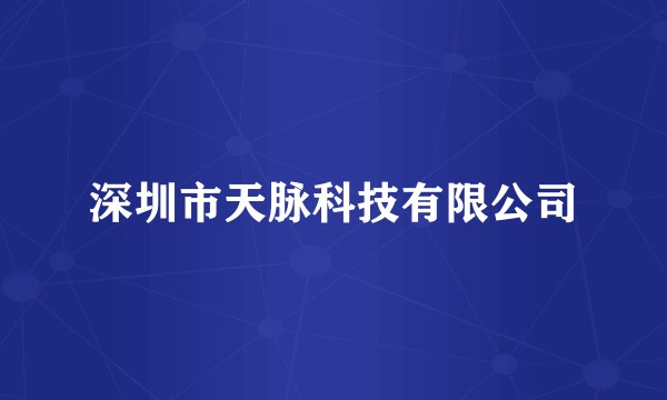 深圳市天脉科技有限公司
