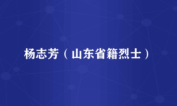 杨志芳（山东省籍烈士）