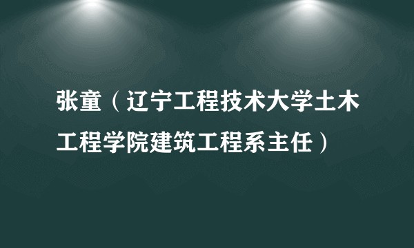 张童（辽宁工程技术大学土木工程学院建筑工程系主任）