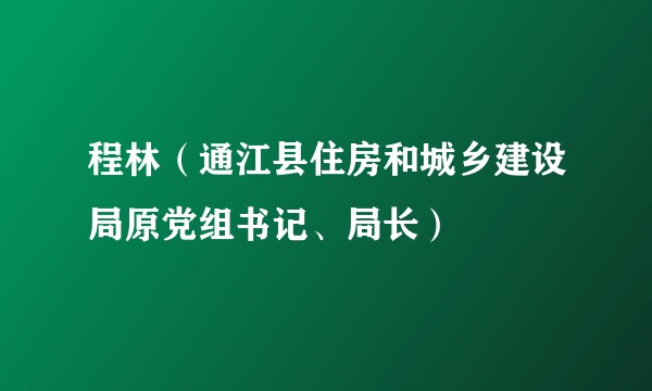 程林（通江县住房和城乡建设局原党组书记、局长）