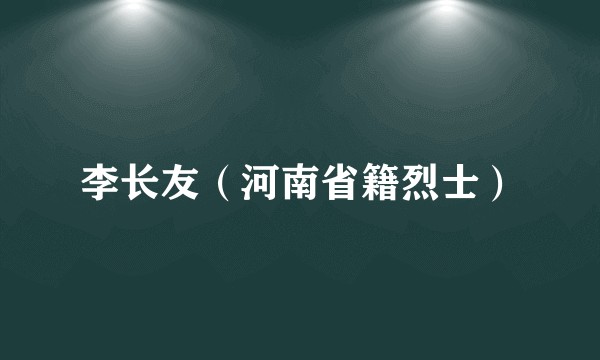 李长友（河南省籍烈士）