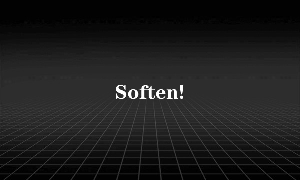 Soften!