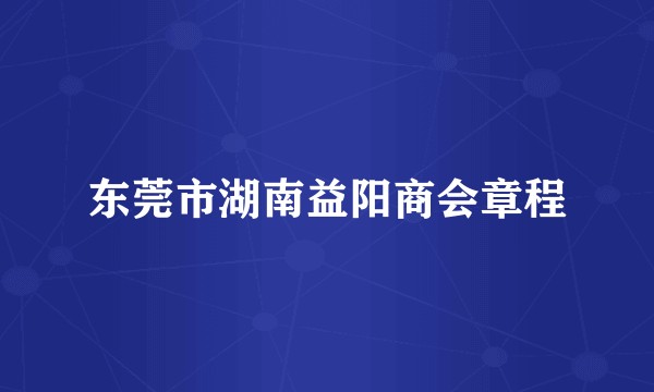 东莞市湖南益阳商会章程