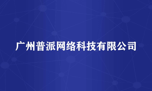 广州普派网络科技有限公司