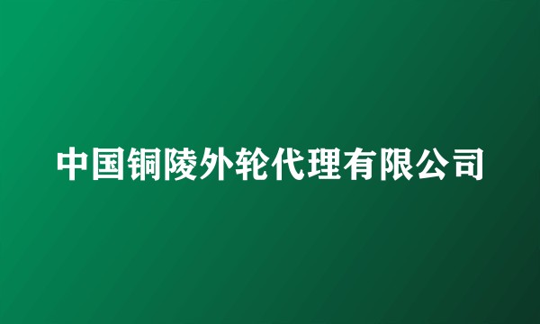 中国铜陵外轮代理有限公司