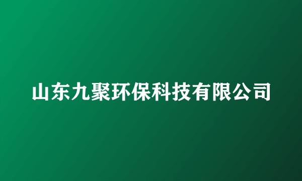山东九聚环保科技有限公司