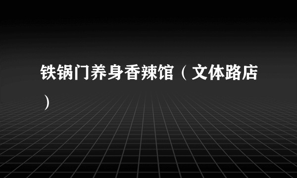 铁锅门养身香辣馆（文体路店）