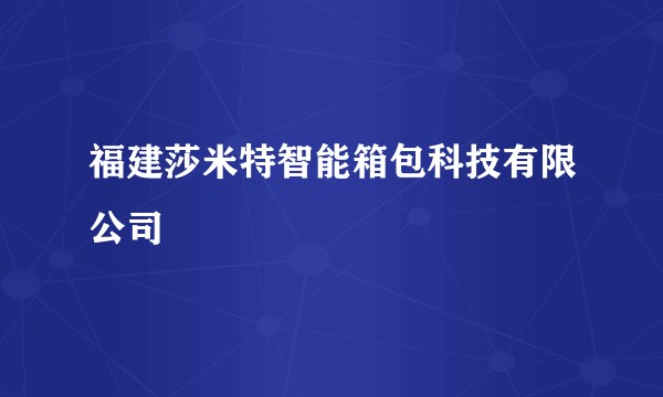 福建莎米特智能箱包科技有限公司