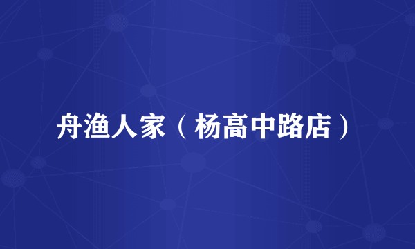 舟渔人家（杨高中路店）