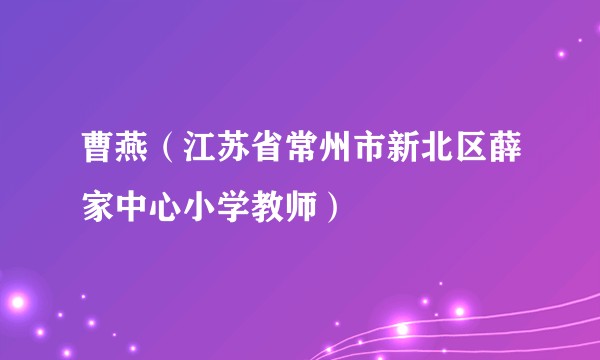 曹燕（江苏省常州市新北区薛家中心小学教师）