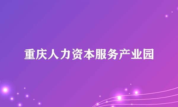 重庆人力资本服务产业园