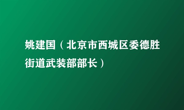 姚建国（北京市西城区委德胜街道武装部部长）
