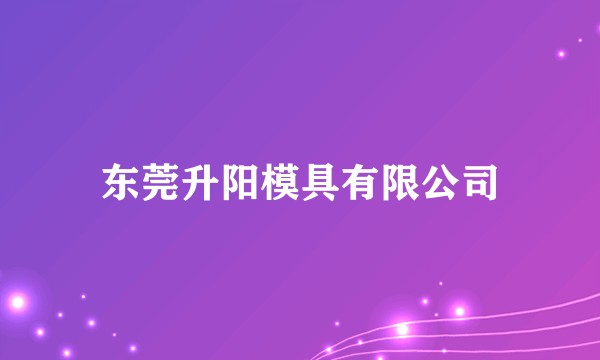 东莞升阳模具有限公司