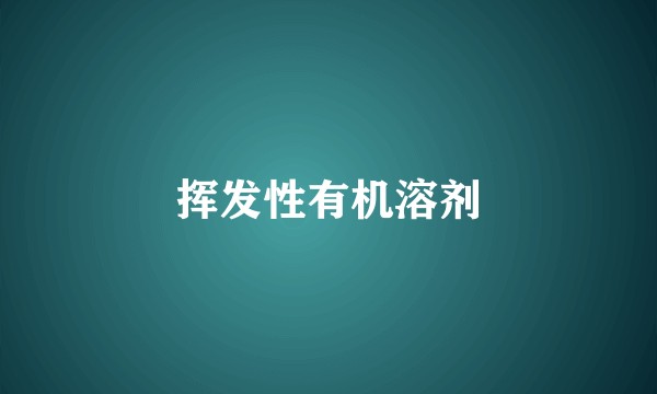 挥发性有机溶剂
