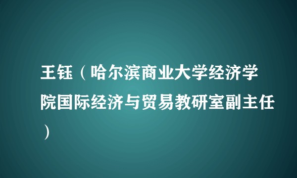 王钰(哈尔滨商业大学经济学院国际经济与贸易教研室副主任)