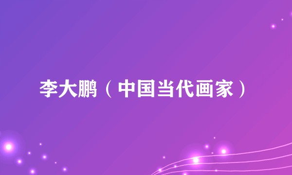 李大鹏（中国当代画家）