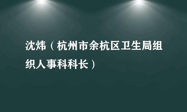 沈炜（杭州市余杭区卫生局组织人事科科长）