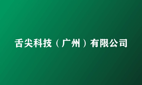 舌尖科技（广州）有限公司
