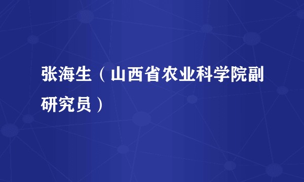 张海生（山西省农业科学院副研究员）