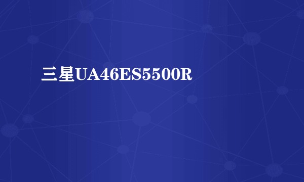 三星UA46ES5500R