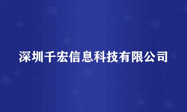 深圳千宏信息科技有限公司