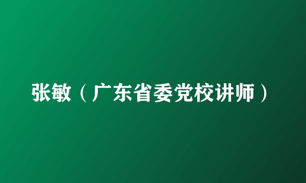 张敏（广东省委党校讲师）