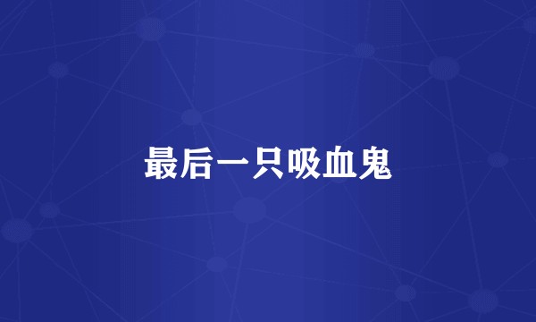 最后一只吸血鬼