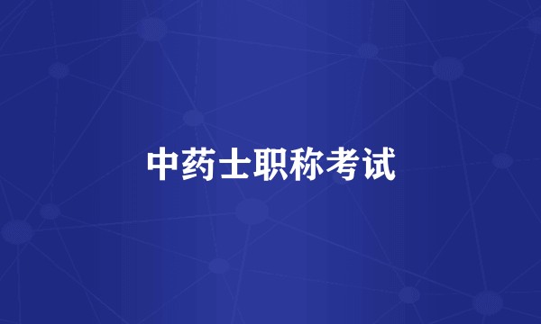 中药士职称考试