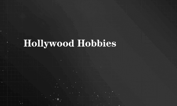 Hollywood Hobbies