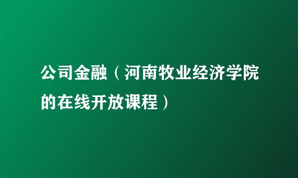 公司金融（河南牧业经济学院的在线开放课程）