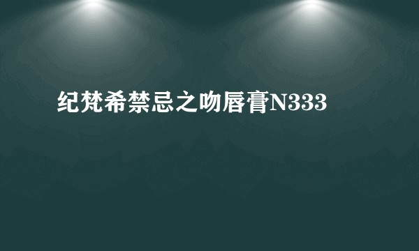 纪梵希禁忌之吻唇膏N333