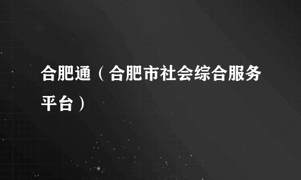 合肥通（合肥市社会综合服务平台）