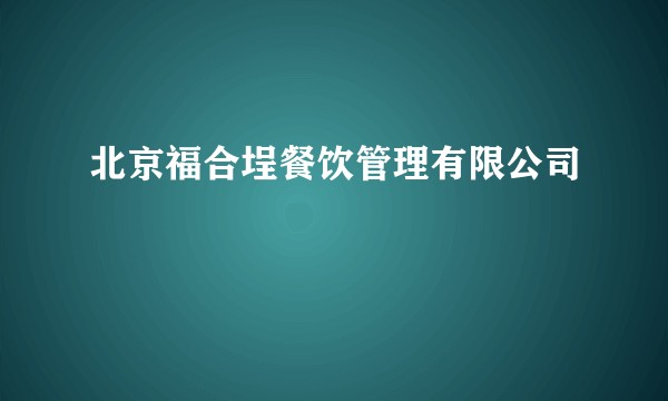 北京福合埕餐饮管理有限公司