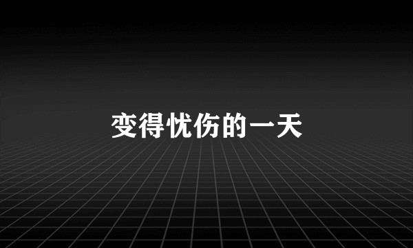 变得忧伤的一天